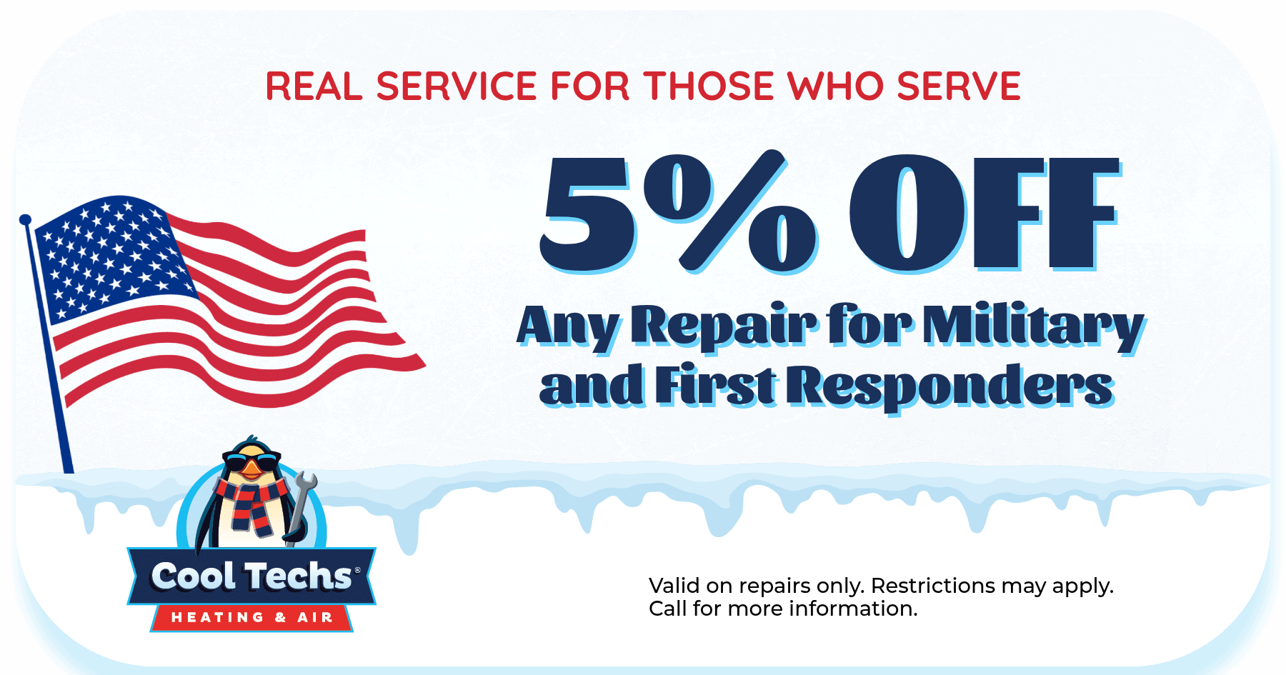 Real service for those who serve! 5% off any repair for military and first responders. Valid on repairs only. Restrictions may apply. Call for more information.